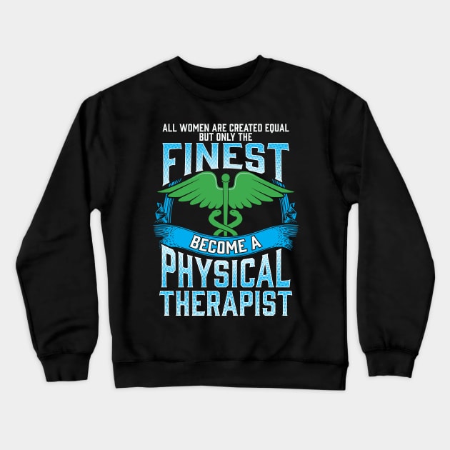 Only The Finest Women Become A Physical Therapist Crewneck Sweatshirt by theperfectpresents
